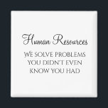 HR We Solve Problems You Didn't Know You Had Magnet<br><div class="desc">This design was created through digital art. It may be personalised by clicking the customise button and changing the colour, adding a name, initials or your favourite words. Contact me at colorflowcreations@gmail.com if you with to have this design on another product. Purchase my original abstract acrylic painting for sale at...</div>