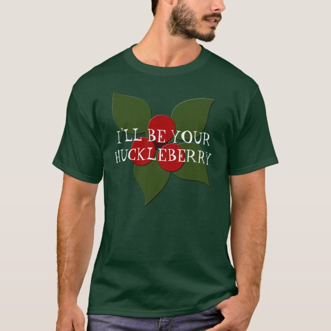 huckleberry, I'LL BE YOUR HUCKLEBERRY SHIRT (Front)