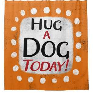 Hug A Dog Today Shower Curtain