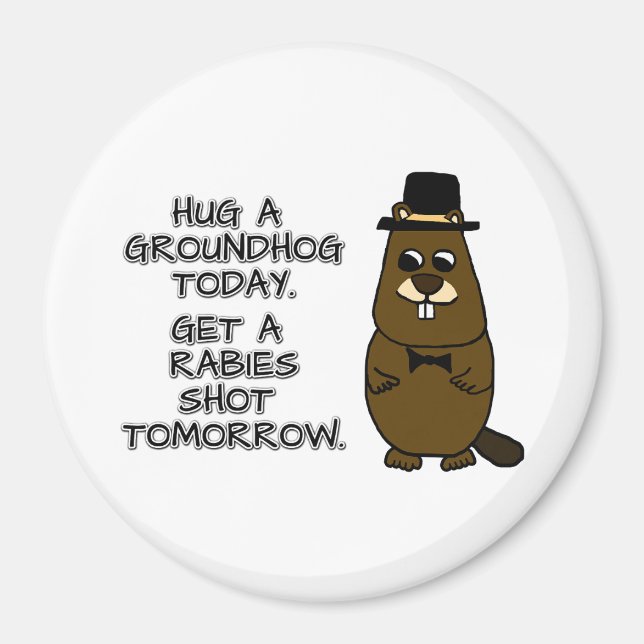 Hug a groundhog today. Get a rabies shot tomorrow. Magnet (Front)