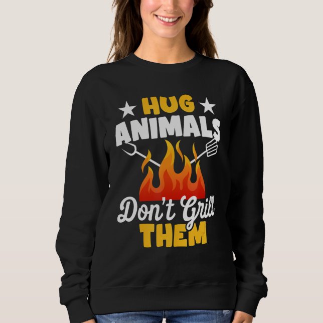 Hug Animals Don't Grill Them   Vegetarian Vegan Re Sweatshirt (Front)