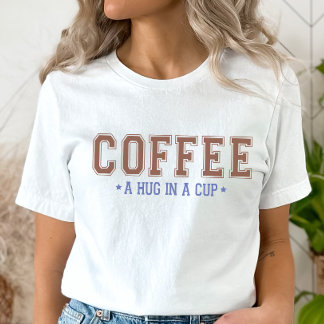 Hug in a Cup T-Shirt, Funny Coffee Shirt
