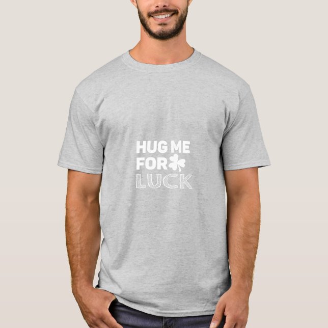 Hug Me For Luck T-Shirt (Front)