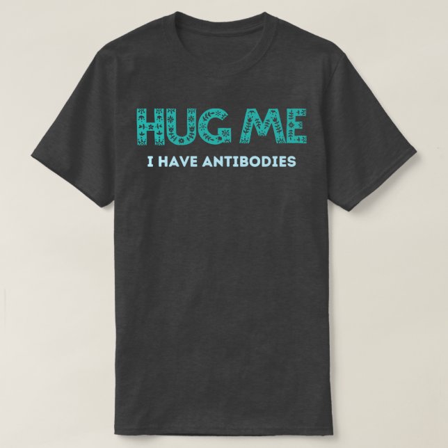 Hug Me I Have The Antibodies T-Shirt (Design Front)