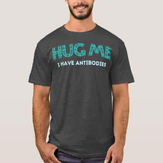 Hug Me I Have The Antibodies T-Shirt