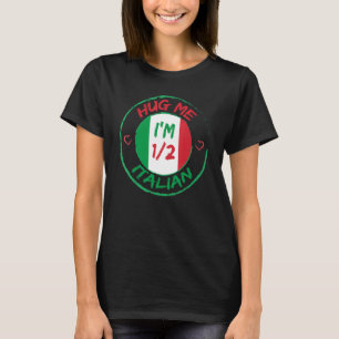 Hug Me I m 12 Half Italian American Italian Men W T-Shirt