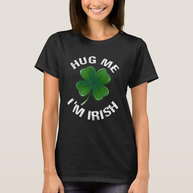 Hug Me I m Irish  Saint Patrick Day T-Shirt (Front)