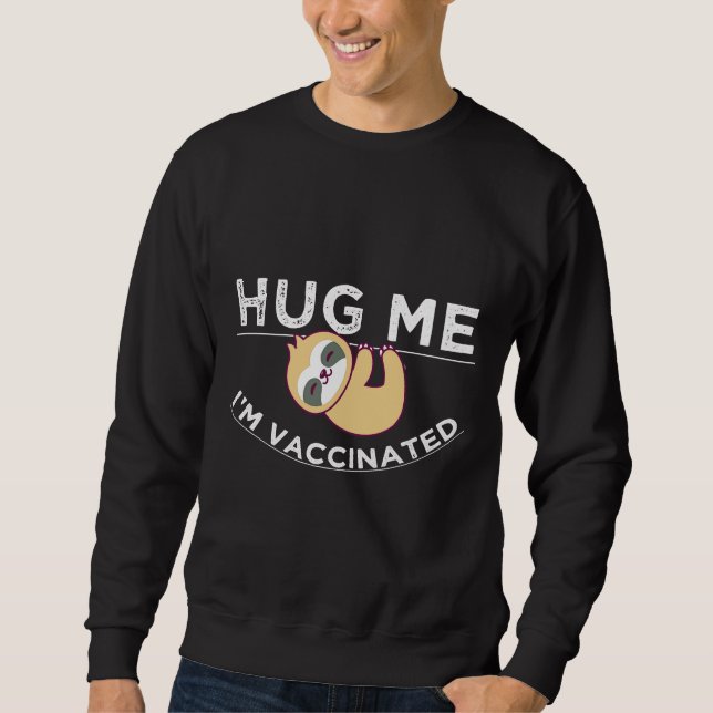 Hug Me I M Vaccinated Sloth Funny Sweatshirt (Front)