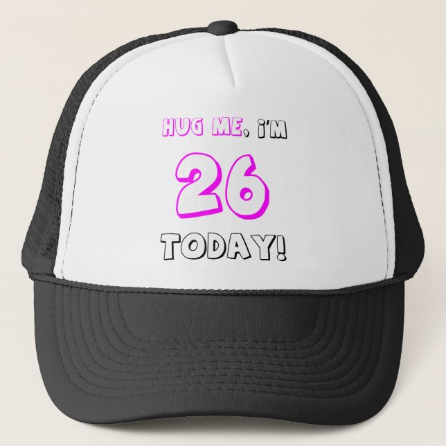 Hug me, I'm 26 today! Trucker Hat (Front)