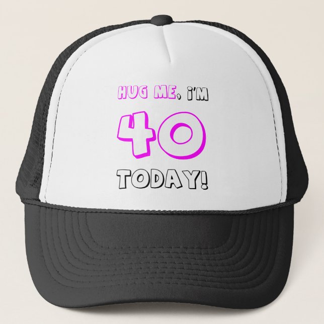 Hug me, I'm 40 today! Trucker Hat (Front)