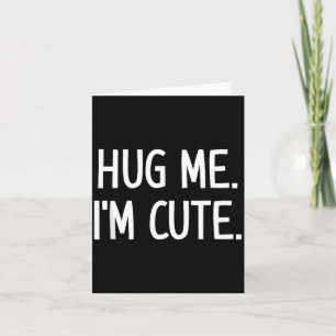 Hug Me. I'm Cute. Funny, Jokes, Sarcastic Card
