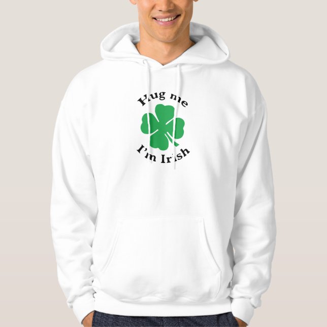 Hug Me I'm Irish Lucky Four Leaf Clover Hoodie (Front)