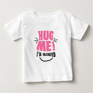 Hug Me! I'm vaccinated. Baby T-Shirt