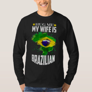 Hug Me My Wife Is Brazilian T-Shirt