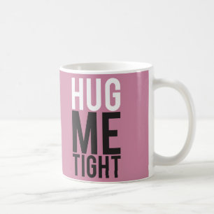 Hug Me Tight Coffee Mug