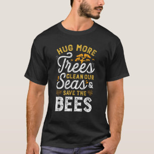 Hug More Trees Clean Our Seas And Save The Bees Vi T-Shirt