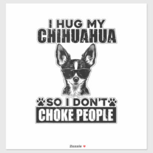 Hug My Chihuahua So I Dont Choke People Funny Dog 