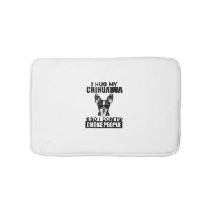 Hug My Chihuahua So I Dont Choke People Funny Dog Bath Mat