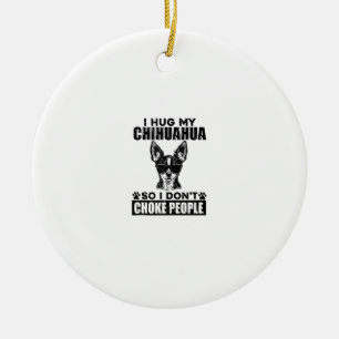 Hug My Chihuahua So I Dont Choke People Funny Dog Ceramic Ornament