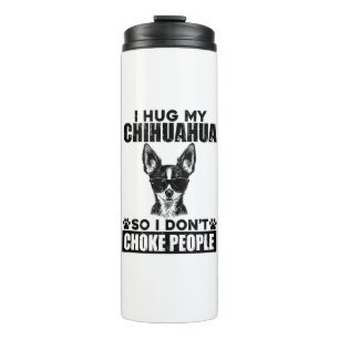 Hug My Chihuahua So I Dont Choke People Funny Dog Thermal Tumbler