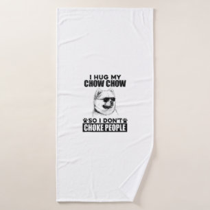 Hug My Chow Chow So I Dont Choke People Funny Dog Bath Towel