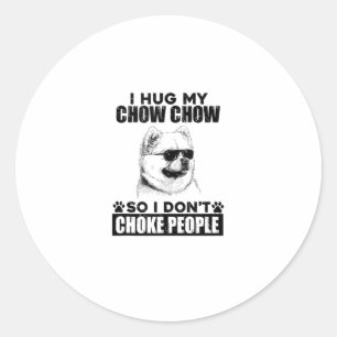Hug My Chow Chow So I Dont Choke People Funny Dog Classic Round Sticker