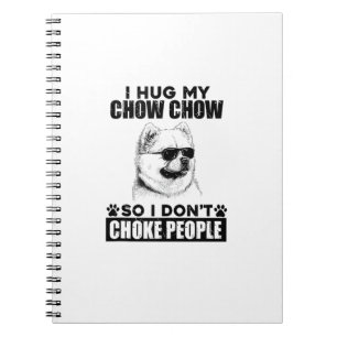 Hug My Chow Chow So I Dont Choke People Funny Dog Notebook