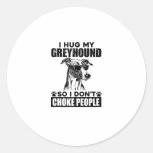 Hug My Greyhound So I Dont Choke People Funny Dog  Classic Round Sticker