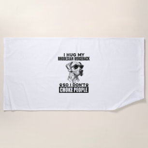 Hug My Rhodesian Ridgeback So I Don't Choke People Beach Towel
