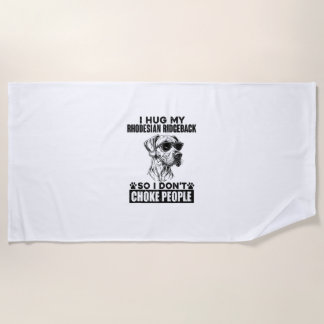 Hug My Rhodesian Ridgeback So I Don't Choke People Beach Towel
