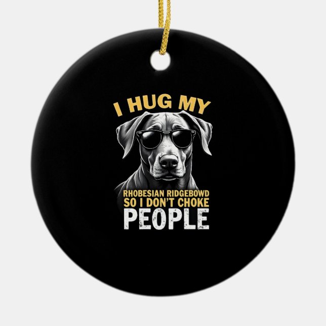 Hug My Rhodesian Ridgeback So I Don't Choke People Ceramic Ornament (Front)