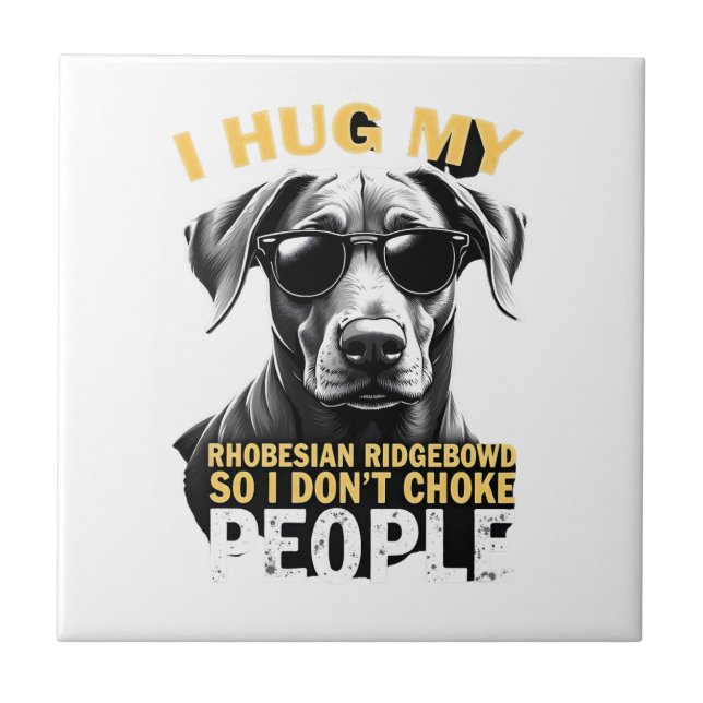 Hug My Rhodesian Ridgeback So I Don't Choke People Ceramic Tile (Front)