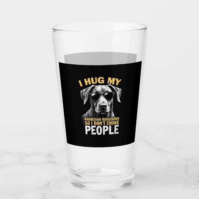 Hug My Rhodesian Ridgeback So I Don't Choke People Glass (Front)