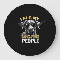 Hug My Rhodesian Ridgeback So I Don't Choke People