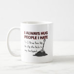 Hug People I Hate Funny Mug<br><div class="desc">Why have I collected so many funny coffee mugs, novelty coffee cups, and humourous sayings on coffee travel mugs? I drink a lot of coffee when I'm at work in the office and even though the caffeine in the coffee gives me energy, a funny mug of java pumps me up...</div>