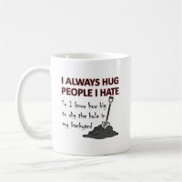 Hug People I Hate Funny Mug
