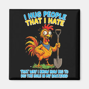 Hug People That Hate That Way Know How Big To Dig Magnet
