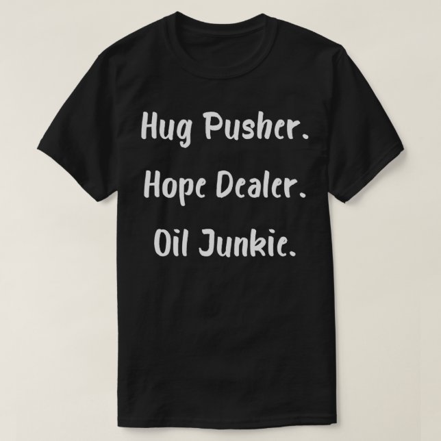 Hug Pusher Hope Dealer Oil Junkie T-Shirt (Design Front)