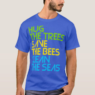 Hug the Trees Save the Bees Clean the Seas T-Shirt