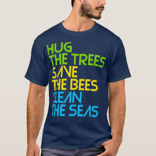 Hug the Trees Save the Bees Clean the Seas T-Shirt