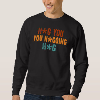 Hug You Hugging Hug   Sarcasm  Irony Saying Sweatshirt