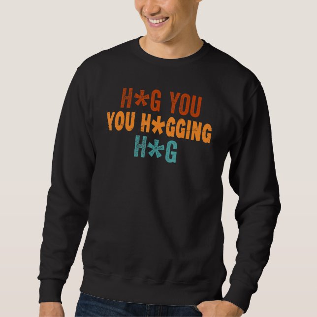 Hug You Hugging Hug   Sarcasm  Irony Saying Sweatshirt (Front)