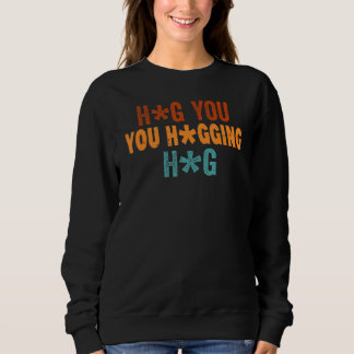Hug You Hugging Hug   Sarcasm  Irony Saying Sweatshirt