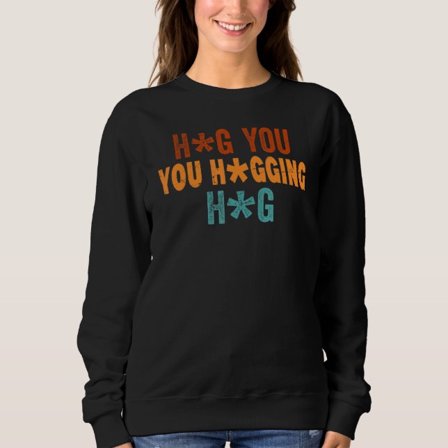 Hug You Hugging Hug   Sarcasm  Irony Saying Sweatshirt (Front)