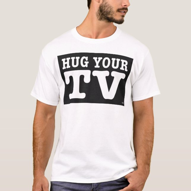 HUG YOUR TV on Black T-Shirt (Front)