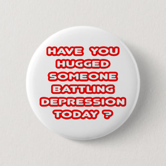 Hugged Someone Battling Depression Today? 6 Cm Round Badge