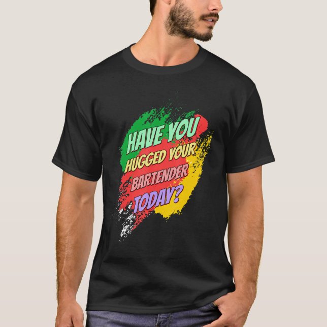 Hugged Your Bartender  Drinking  Cute T-Shirt (Front)