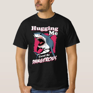 Hugging Me Can Be Dangerous   Shark Warning T-Shirt
