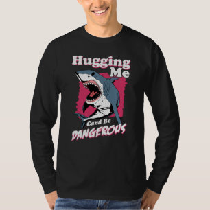 Hugging Me Can Be Dangerous Shark Warning T-Shirt