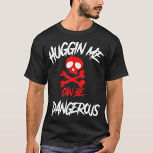 Hugging Me Can Be Dangerous Skull T-Shirt